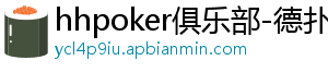 德扑圈俱乐部官网网址-hhpoker俱乐部-德扑圈官网-德扑圈客服-德扑圈下载-德扑圈官网